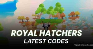 Royal Hatchers Codes