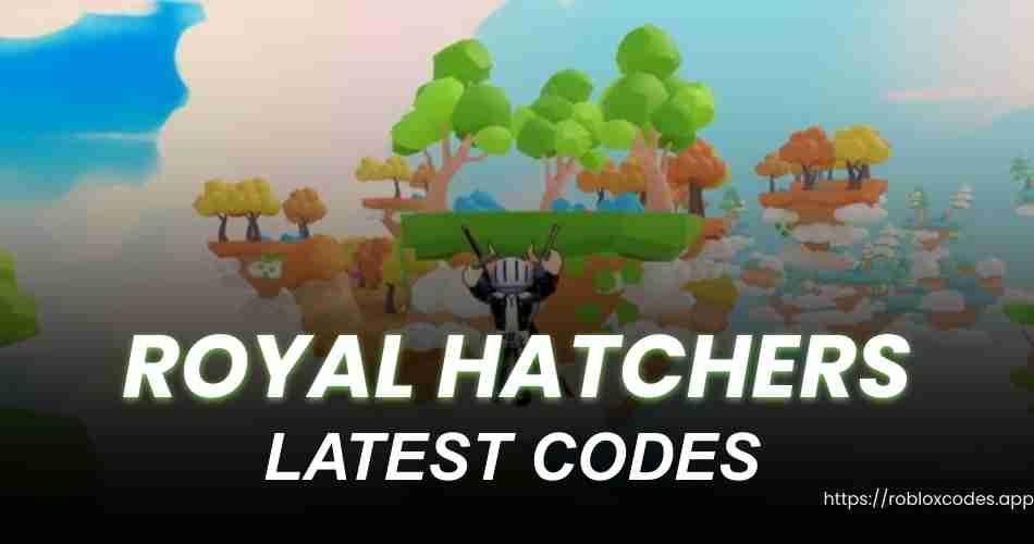 Royal Hatchers Codes